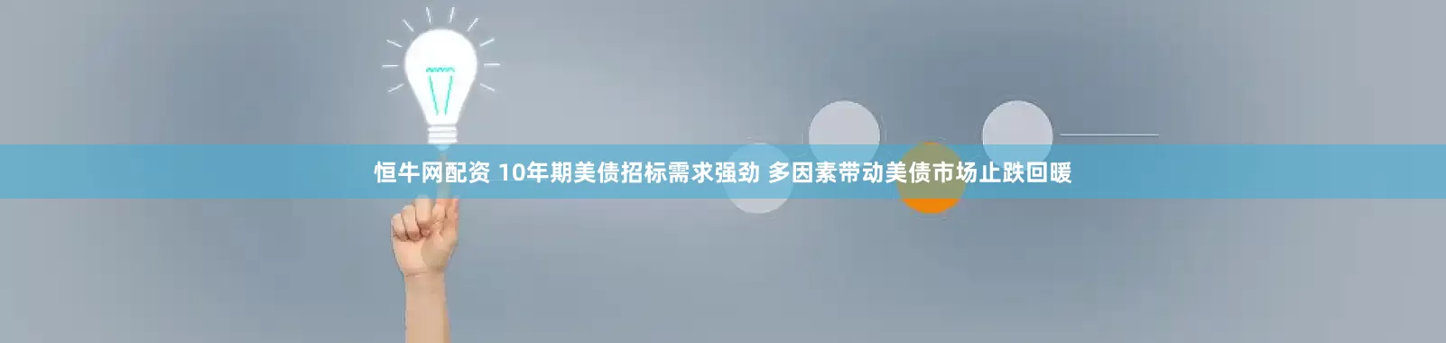 恒牛网配资 10年期美债招标需求强劲 多因素带动美债市场止跌回暖